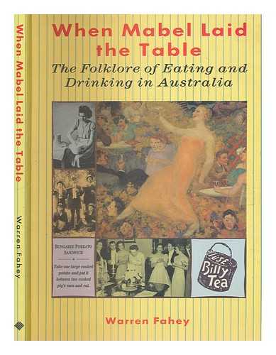 FAHEY, WARREN - When Mabel laid the table : the folklore of eating and drinking in Australia