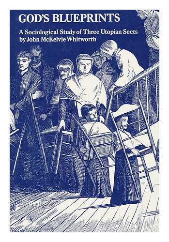 WHITWORTH, JOHN MCKELVIE - God's Blueprints : a Sociological Study of Three Utopian Sects