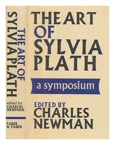 NEWMAN, CHARLES - The art of Sylvia Plath : a symposium : selected criticism, with a complete bibliography, checklist of criticism, and an appendix of uncollected and unpublished work