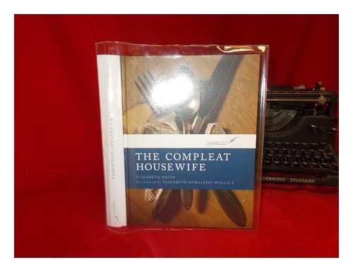 SMITH, E - The compleat housewife,  Elizabeth Smith ; introduced by Elizabeth Kowaleski Wallace