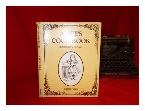 FISHER, JOHN - Alice's cook book : a culinary diversion / [by] John Fisher ; with illustrations by Sir John Tenniel