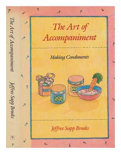 BROOKS, JEFFREE SAPP - The art of accompaniment : making condiments