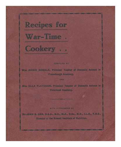 DONALD, ANNIE AND FLETCHER - Recipes for war-time cookery / compiled by Annie Donald and Ella Fletcher ; with a forward by Sir James B. Orr