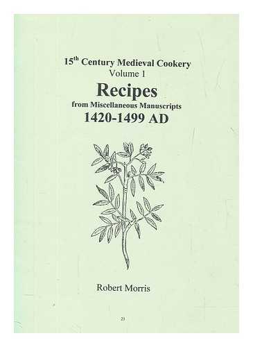 MORRIS, ROBERT - Recipes from miscellaneous manuscripts, 1420-1499 AD