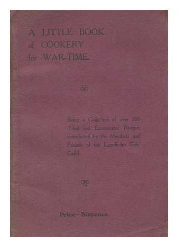 W. H. DAVIES - A little book of cookery for war-time : being a collection of over 200 tried and economical recipes contributed by the members and friends of Llandinam Girls' Guild