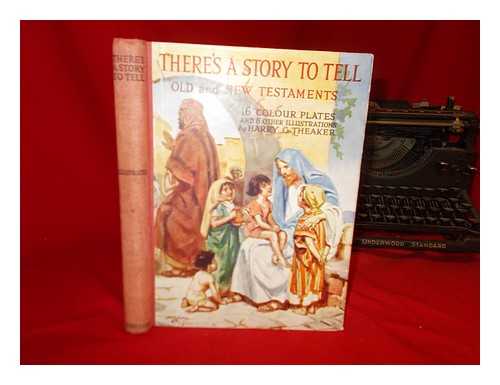 WINDER, BLANCHE - There's a Story to Tell. Stories for children from the Old and New Testaments ... With twenty-four colour plates by Harry G. Theaker