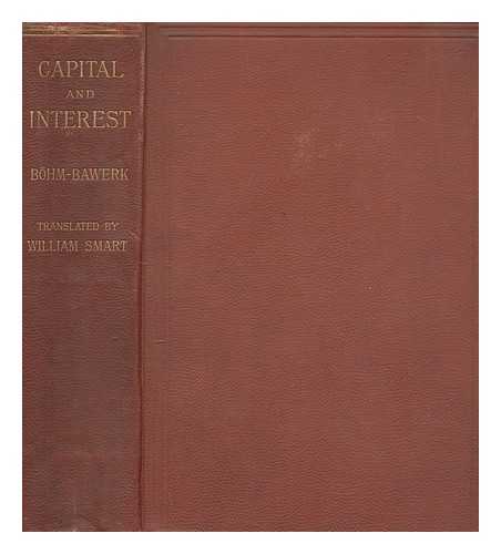 BHM-BAWERK, EUGEN VON (1851-1914) - Capital and interest : a critical history of economic theory