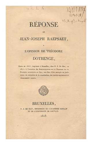 RAEPSAET, J J - Rponse de Jean-Joseph Raepsaet  l'opinion de Thodore Dotrenge, mise en 1815, imprime  Bruxelles, chez P.J. de Mat, en 1817,  l'occasion des remonstrances de la noblesse de la Flandre Orientale au roi, aux fins d'tre envoye en joussance, en excution de la constitution, des droits seigneuriaux lgalement acquis