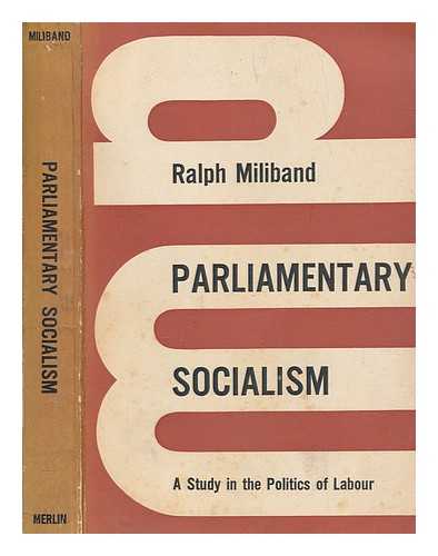 MILIBAND, RALPH (1924-1994) - Parliamentary socialism : a study in the politics of labour