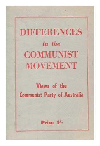 COMMUNIST PARTY OF AUSTRALIA. CENTRAL COMMITTEE - Differences in the Communist movement : views of the Communist Party of Australia