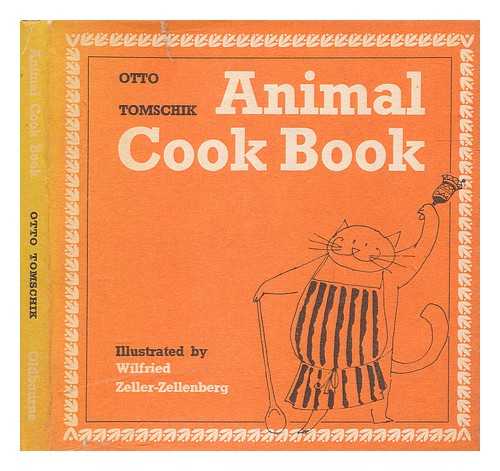 TOMSCHIK, OTTO - Animal cook book : how to feed pets / translated from the German by Beryl Davis, illustrated by Wilfried Zeller-Zellenberg