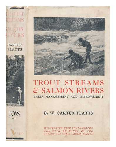 PLATTS, W CARTER - Trout streams & salmon rivers; their management and improvement, by W. Carter Platts. Illustrated with photographs and with drawings by the author and Cyril Carter Platts