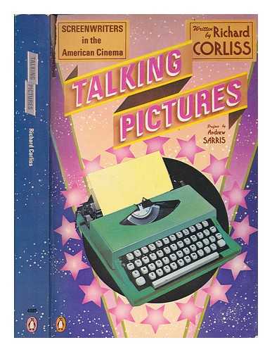 CORLISS, RICHARD - Talking pictures : screenwriters in the American cinema