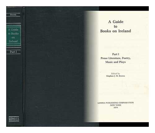 BROWN, STEPHEN JAMES MEREDITH (1881-1962) - A Guide to Books on Ireland. Part 1 : Prose Literature, Poetry, Music, and Plays / Edited by Stephen J. M. Brown