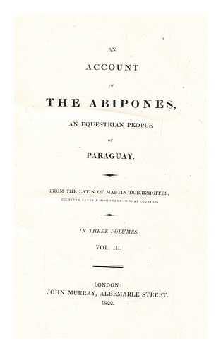 DOBRIZHOFFER, MARTIN - An account of the Abipones, an equestrian people of Paraguay. From the Latin of Martin Dobrizhoffer, eighteen years a missionary in that country - vol. 3