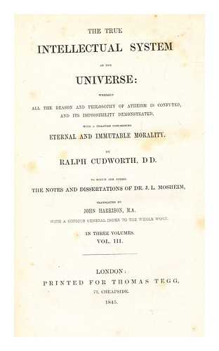CUDWORTH, RALPH (1617-1688) - The true intellectual system of the universe : wherein all the reason and philosophy of atheism is confuted, and its impossibility demonstrated, with a treatise concerning eternal and immutable morality - vol. 3