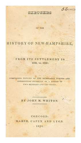 WHITON, JOHN M - Sketches of the history of New-Hampshire, from its settlement in 1623, to 1833 : comprising notices of the memorable events and interesting incidents of a period of two hundred and ten years