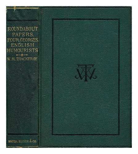 THACKERAY, WILLIAM MAKEPEACE - Roundabout Papers ; The Four Georges ; The English Humourists ; to which is added The Second Funeral of Napoleon