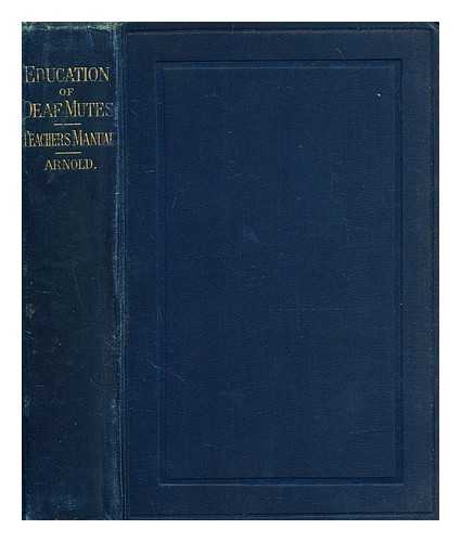 ARNOLD, THOMAS (1823-1900) - Education of deaf-mutes : a manual for teachers