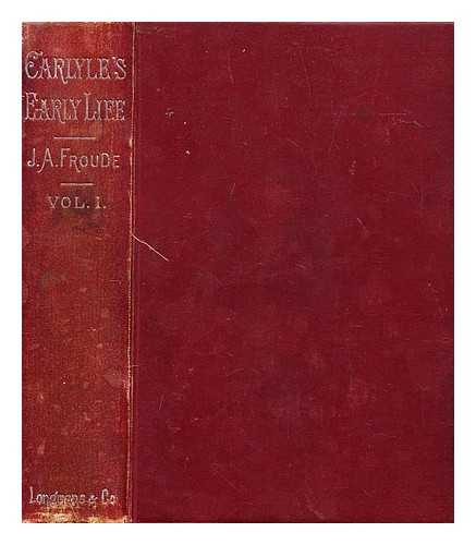 FROUDE, JAMES ANTHONY (1818-1894) - Thomas Carlyle : a history of the first forty years of his life, 1795-1835 - vol. 1