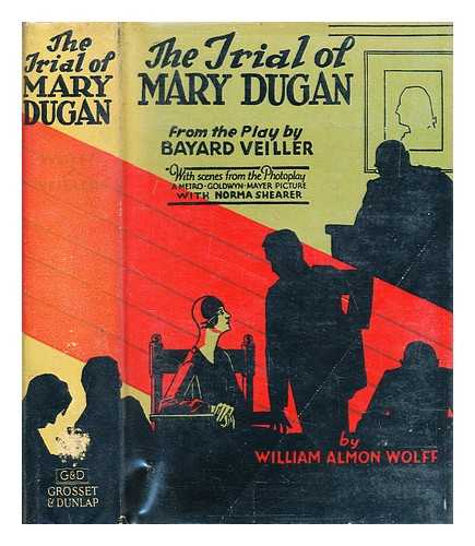 WOLFF, WILLIAM ALMON - The trial of Mary Dugan : from the play by Bayard Veiller by William Almon Wolff ; illustrated with scenes from the photoplay a Metro-Goldwyn-Mayer picture