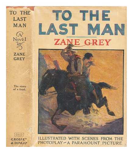 GREY, ZANE - To the last man : a novel by Zane Grey, author of The man of the forest, The mysterious rider, the U.P. Trail, etc. ; illustrated by Frank Spradling and with scenes from the photoplay, a Paramount picture