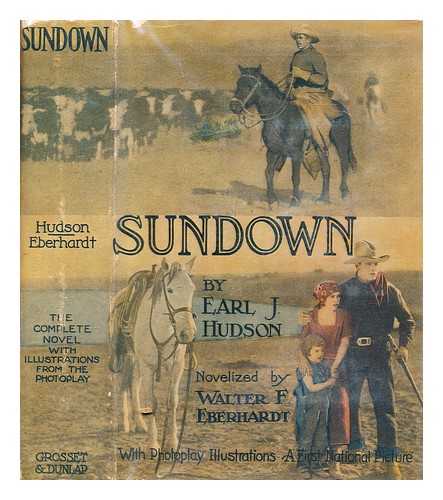 EBERHARDT, WALTER F - Sundown : an epic drama of to-day by Earl J. Hudson ; novelized by Walter F. Eberhardt ; with illustrations from the First National Picture produced with an all star cast