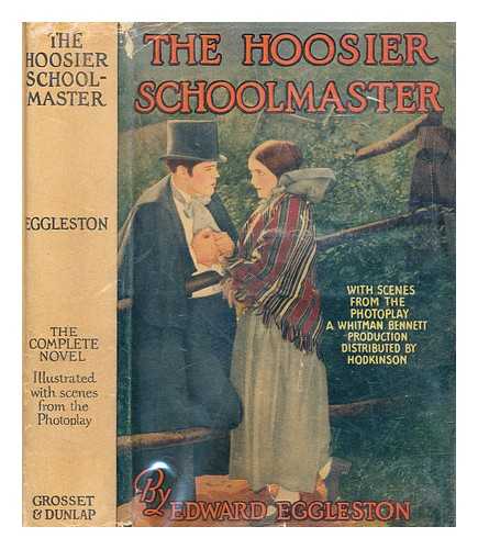 Eggleston, Edward - The Hoosier schoolmaster : a story of backwoods life in Indiana, Edward Eggleston ; illustrated with scenes from the photoplay A Whitman Bennett-Hodkinson production