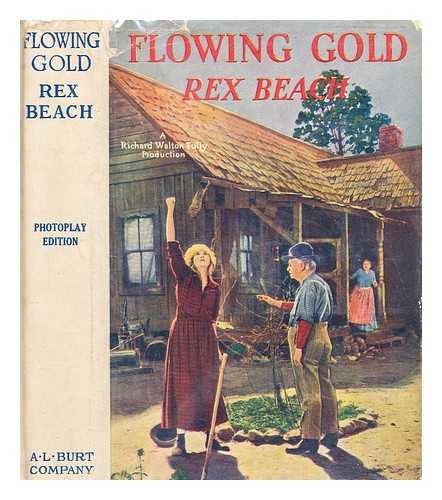 BEACH, REX - Flowing gold, by Rex Beach, author of 'The spoilers.' 'The silver horde,' 'The iron trail,' 'The ne'er-do-well,' 'The auction block,' etc