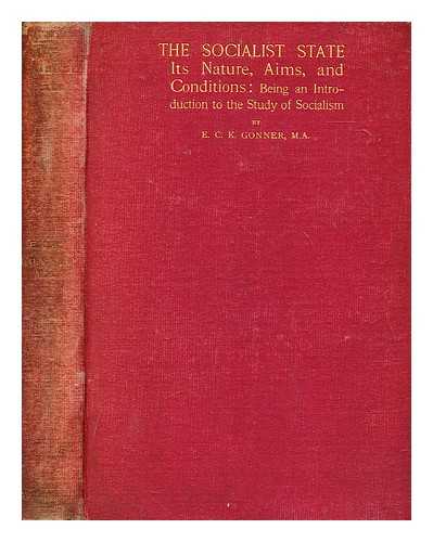 GONNER, E. C. K. (EDWARD CARTER KERSEY) (1862-1922) - The socialist state : its nature, aims, and conditions: being an introduction to the study of socialism