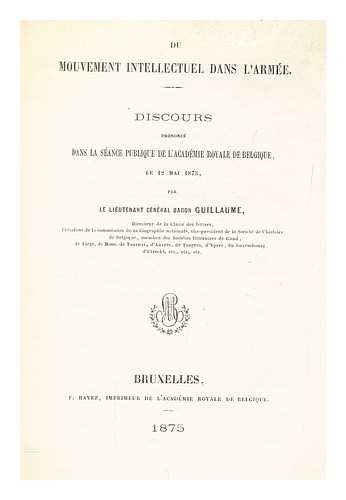 GUILLAUME, BON HENRI-LOUIS-GUSTAVE - Du Mouvement intellectuel dans l'arme. Discours prononc dans la sance publique de l'Acadmie royale de Belgique, le 12 mai 1875, par le ... baron Guillaume