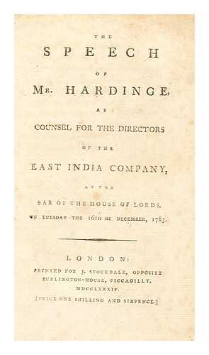 Hardinge, George (1743-1816) - The speech of Mr. Hardinge, as counsel for the directors of the East India Company : at the bar of the House of Lords, on Tuesday the 16th of December, 1783