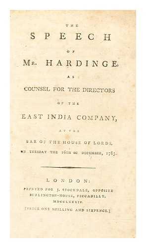 HARDINGE, GEORGE (1743-1816) - The speech of Mr. Hardinge, as counsel for the directors of the East India Company : at the bar of the House of Lords, on Tuesday the 16th of December, 1783