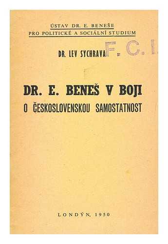 SYCHRAVA, LEV - Dr. E. Bene v boji o ceskoslovenskou samostatnost. Prednka uspordan stavem dr. E. Benee pro politick a sociln studium u prleitosti 66. narozenin druhho presidenta Ceskoslovensk republiky v Caxtonhall v Londne, dne 26 kvetna 1950