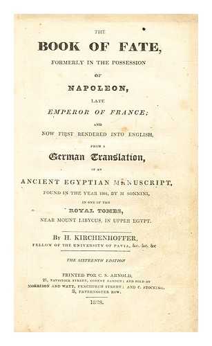 KIRCHENHOFFER, H - The book of fate : formerly in the possesion of Napoleon, late emperor of France, and now first rendered into English from a German translation of an ancient Egyptian manuscript, found in the year 1801, by M. Sonnini, in one of the royal tombs, near Mount Libycus, in Upper Egypt