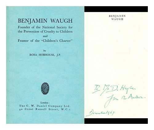 HOBHOUSE, ROSA WAUGH - Benjamin Waugh : founder of the National Society for the Prevention of Cruelty to Children and framer of 'Children's Charter'