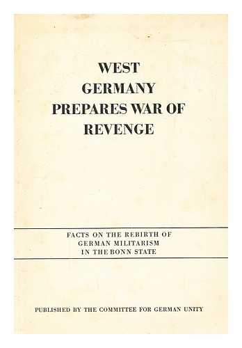 GERMANY (EAST). AUSSCHUSS FR DEUTSCHE EINHEIT - West Germany prepares war of revenge : facts on the rebirth of German militarism in the Bonn state