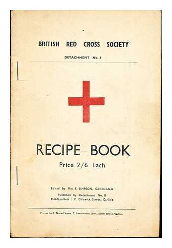 MISS E. SIMPSON [ED. COMMANDANT]. BRITISH RED CROSS SOCIETY (DETACHMENT NO. 8) - Recipe Book