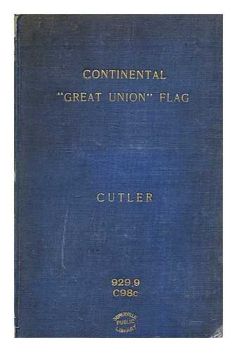 CUTLER, ALFRED MORTON - Continental 'great union' flag : first really to symbolize the united action of the thirteen British-American colonies in the revolution, and 'parent' predecessor of the 'stars and stripes' of 1777