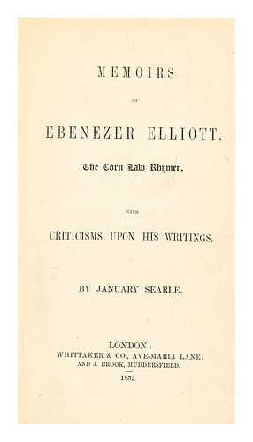 PHILLIPS, GEORGE S. (GEORGE SEARLE) (1815-1889) - Memoirs of Ebenezer Elliott : the Corn law rhymer, with criticisms upon his writings