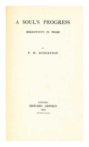 ROBERTSON, PHILIP WILFRID - A soul's progress : mezzotints in prose