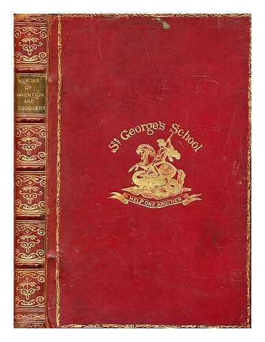 EDINBURGH : WILLIAM P. NIMMO & CO - Heroes of invention and discovery: : lives of eminent inventors and pioneers in science. / Selected by the editor of 'Risen by perseverance; or, Lives of self-made men,' 'The English essayists,' 'Treasury of modern biography,' etc. [i.e. Robert Cochrane]