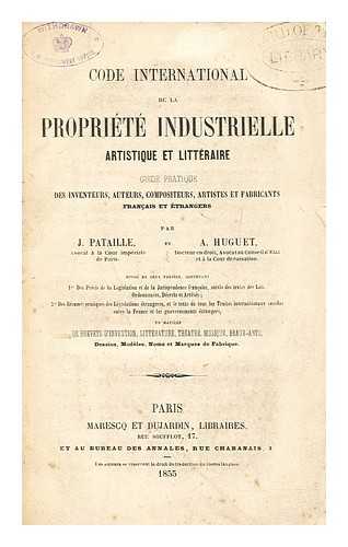 PATAILLE, J - Code international de la proprit industrielle, artistique et littraire : guide pratique des inventeurs, auteurs, compositeurs, artistes et fabricants franasi et trangers