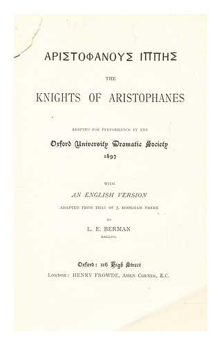 ARISTOPHANES - Aristophanous Ippes = : The Knights of Aristophanes : adapted for performance by the Oxford University Dramatic Socety 1897, with an English version adapted from that of J. Hookham Frere by L. E. Berman