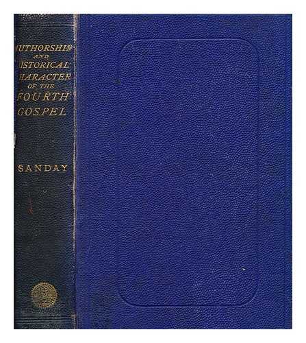 SANDAY, WILLIAM (1843-1920) - The authorship and historical character of the Fourth Gospel : considered in reference to the contents of the Gospel itself