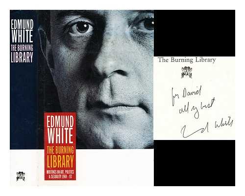 WHITE, EDMUND - The burning library : writings on art, politics and sexuality 1969-1993 / Edmund White; edited by David Bergman ; by Edmund White & David Bergman