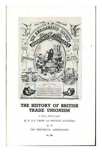 FROW, R. & E. KATANKA, MICHAEL - The History of British Trade Unionism: a select Bibliography