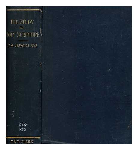 BRIGGS, CHARLES A. (CHARLES AUGUSTUS) (1841-1913) - General introduction to the study of Holy Scripture : the principles, methods, history, and results of its several departments and of the whole