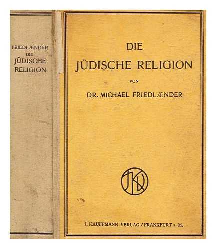 FRIEDLNDER, M. (MICHAEL) (1833-1910) - Die jdische Religion / von Michael Friedlaender ; [einzig berechtigte bersetzung aus dem Englischen von Joshua Friedlaender]