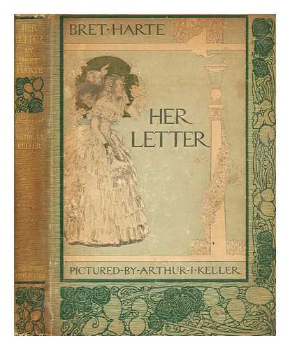 HARTE, BRET - Her letter ; His answer ; & Her last letter, by Bret Harte ; pictured by Arthur I. Keller